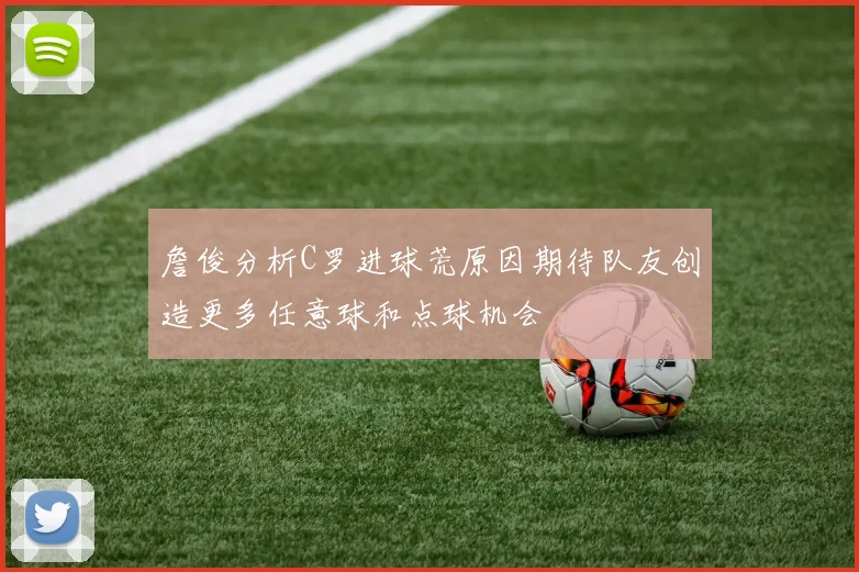 詹俊分析C罗进球荒原因期待队友创造更多任意球和点球机会